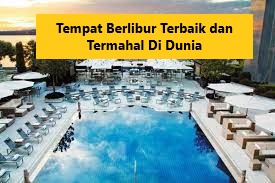 Tempat Berlibur Terbaik dan Termahal Di Dunia